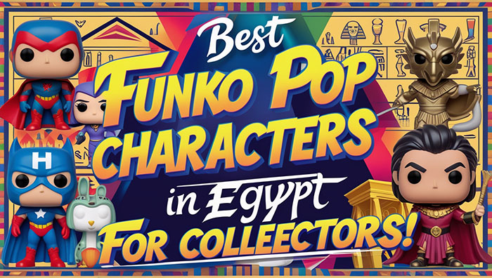 أفضل 10 شخصيات ومتاجر Funko Pop في مصر لعشاق المجسمات!